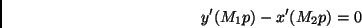 \begin{displaymath}
y'(M_1p)-x'(M_2p) = 0
\end{displaymath}