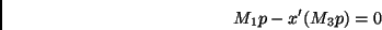 \begin{displaymath}
M_1p-x'(M_3p) = 0
\end{displaymath}