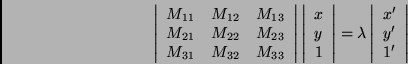 \begin{displaymath}
\left\vert\begin{array}{ccc}
M_{11} & M_{12} & M_{13} \\ ...
...egin{array}{c}
x'\\
y'\\
1'\\
\end{array} \right\vert
\end{displaymath}