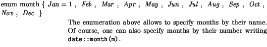 $\textstyle \parbox{\textwidth}{ \parbox[t]{\textwidth}{enum month\ \{\ \mbox{$\...
...one can also specify months by their number writing
{\tt date::month(m)}.
} }$