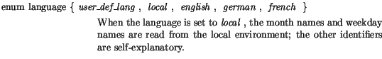 $\textstyle \parbox{\textwidth}{ \parbox[t]{\textwidth}{enum language\ \{\ \mbox...
...d from the local environment; the other identifiers are
self-explanatory.
} }$