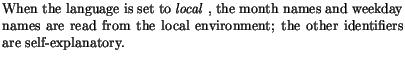 $\textstyle \parbox{\createtextwidth}{\sloppy When the language is set to \mbox{...
...ead from the local environment; the other identifiers are
self-explanatory.
}$