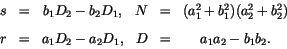 \begin{displaymath}\begin{array}{cccccc}
s & = & b_1 D_2 - b_2 D_1, &
N & = & (a...
...= & a_1 D_2 - a_2 D_1, &
D & = & a_1 a_2 - b_1 b_2.
\end{array}\end{displaymath}