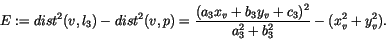 \begin{eqnarray*}E := dist^{2}(v,l_3) - dist^{2}(v,p) =
\frac{(a_3 x_v + b_3 y_v + c_3)^2}{a_3^2 + b_3^2} - (x_v^2 + y_v^2).
\end{eqnarray*}