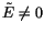 $\tilde{E} \neq 0$