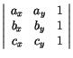 $ \left\vert\begin{array}{ccc} a_x & a_y & 1\\
b_x & b_y & 1\\
c_x & c_y & 1
\end{array} \right\vert$