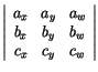 $ \left\vert\begin{array}{ccc} a_x & a_y & a_w\\
b_x & b_y & b_w\\
c_x & c_y & c_w
\end{array} \right\vert$